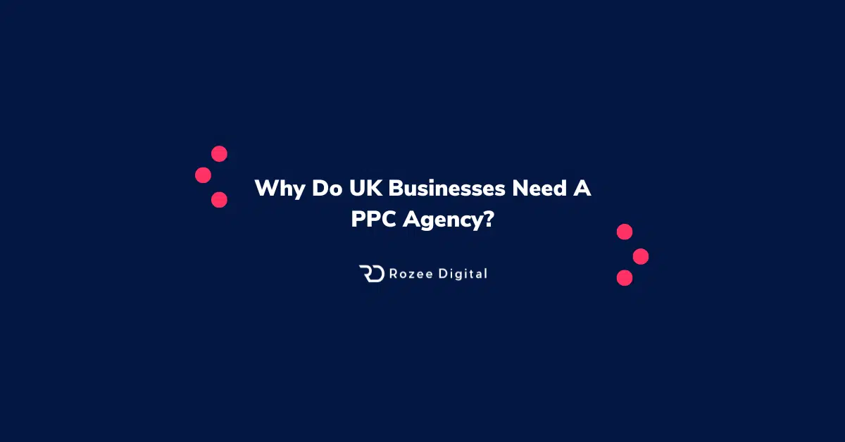 Why Do UK Businesses Need A PPC Agency?