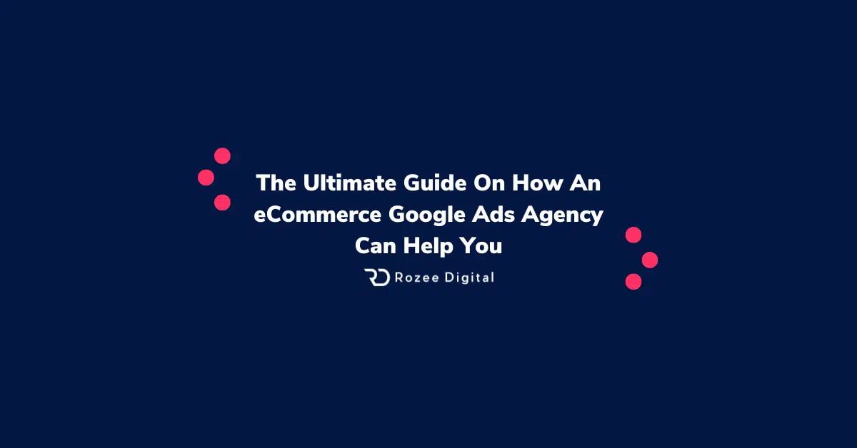 How An eCommerce Google Ads Agency Can Help You