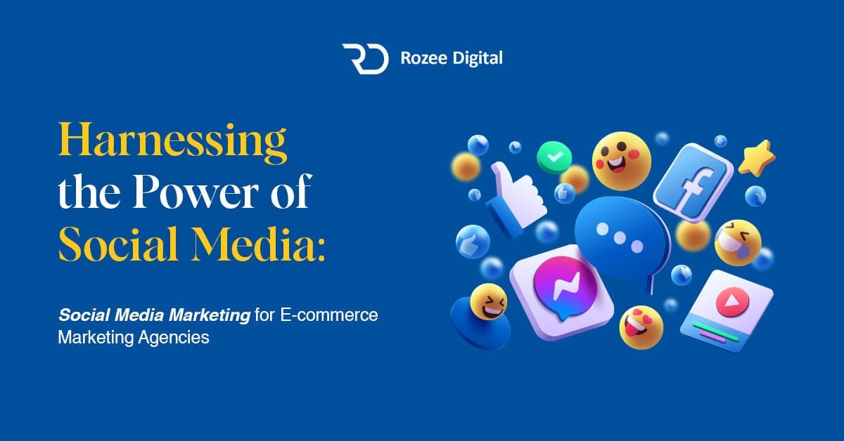 Harnessing the Power of Social Media: Social Media Marketing for E-commerce Marketing Agencies