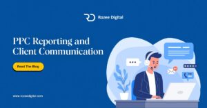 PPC Reporting and Client Communication - rozeedigital