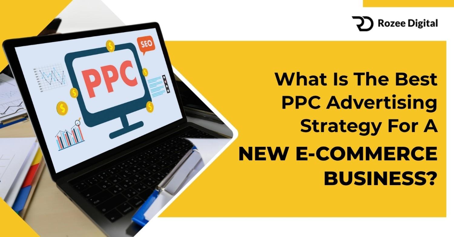 what is the best ppc advertising strategy for a new e-commerce business