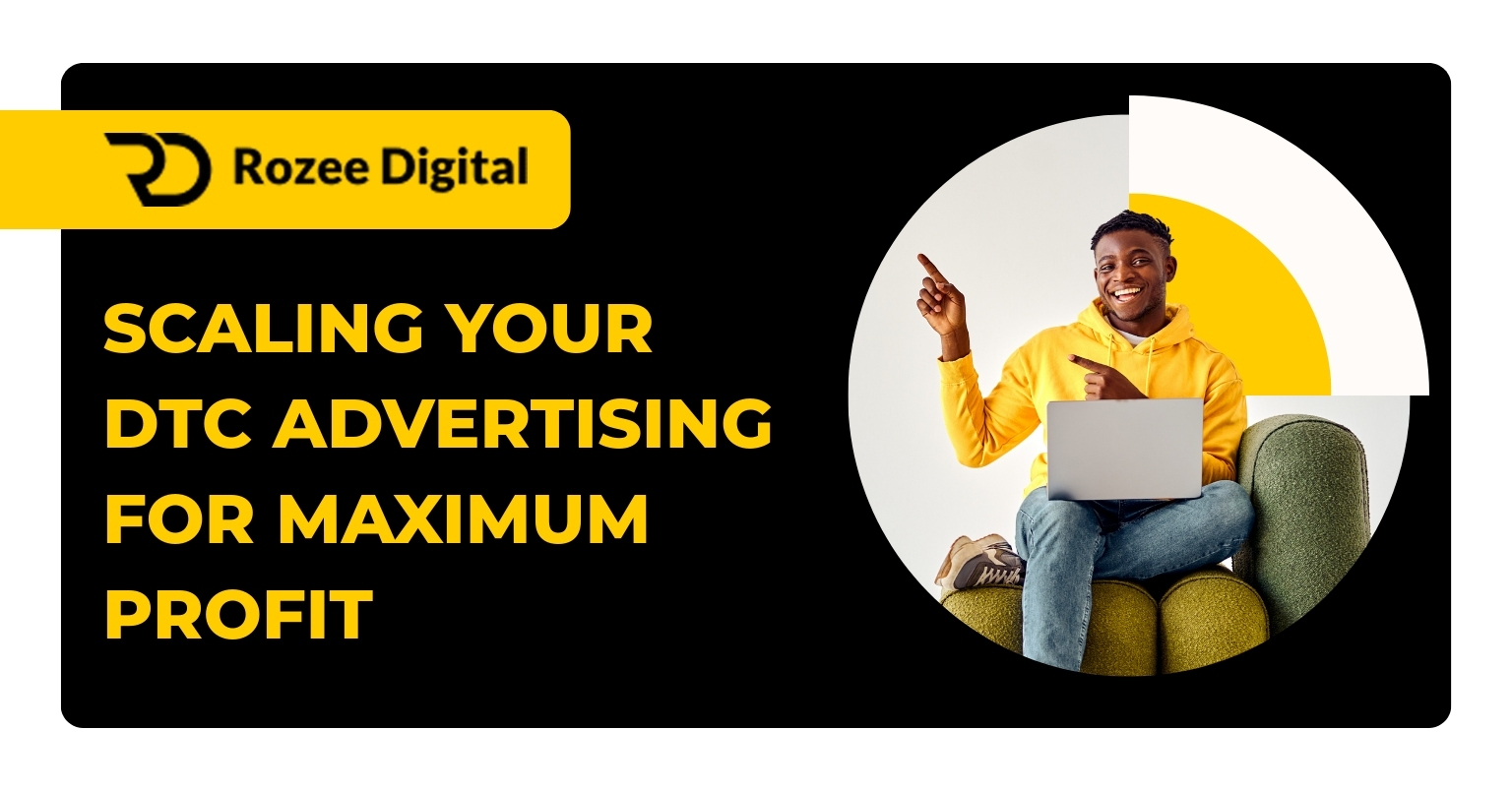Scaling Your DTC Advertising for Maximum Profit
