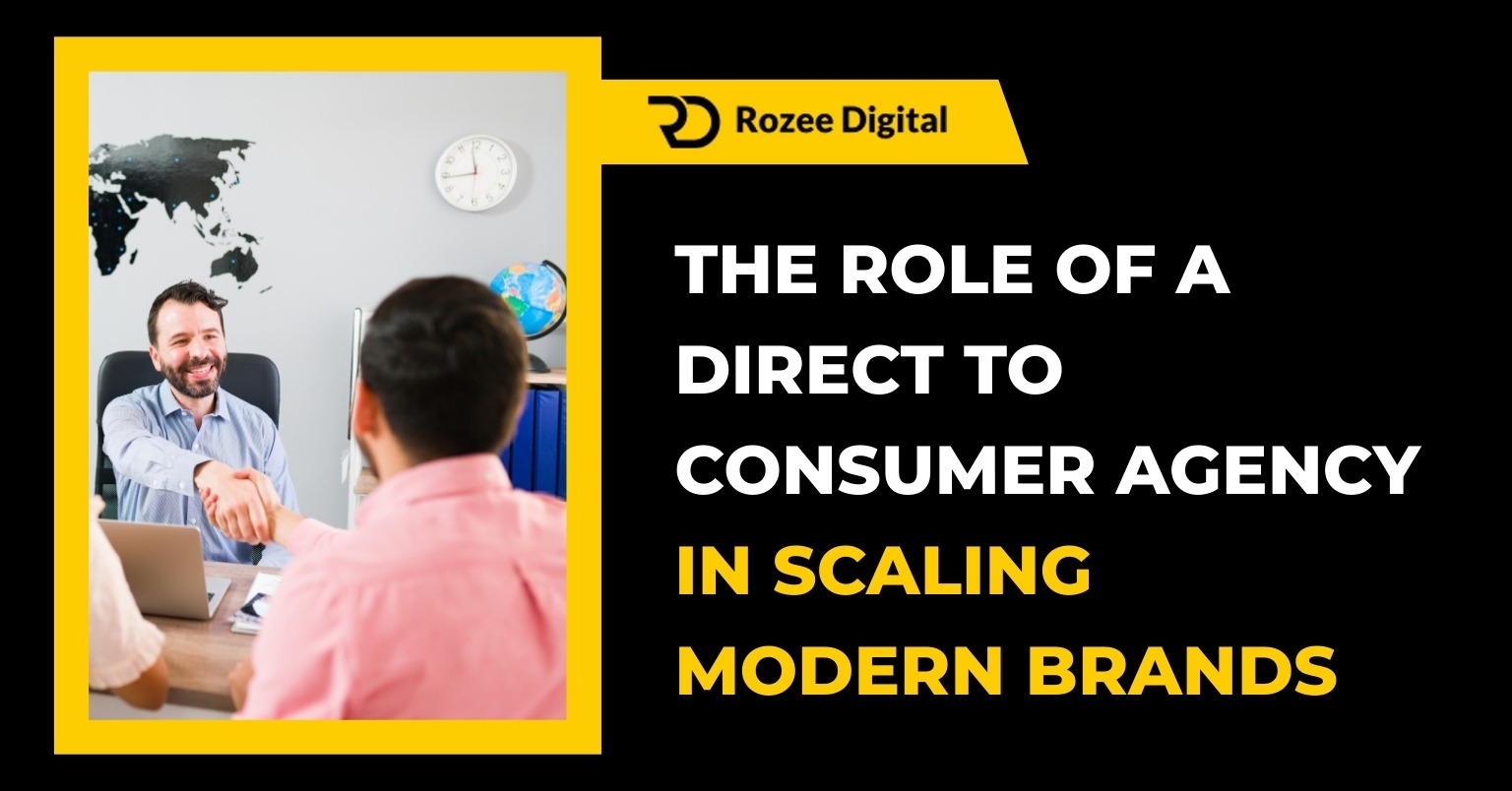 The Role of a Direct to Consumer Agency in Scaling Modern Brands