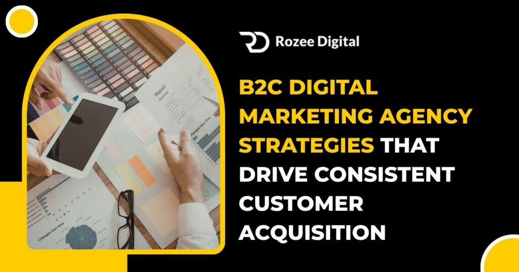 B2C Digital Marketing Agency Strategies That Drive Consistent Customer Acquisition